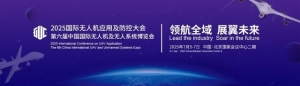 2025國際無人機應用及防控大會將于7月5-7日在北京國家會議中心舉辦 ... ...